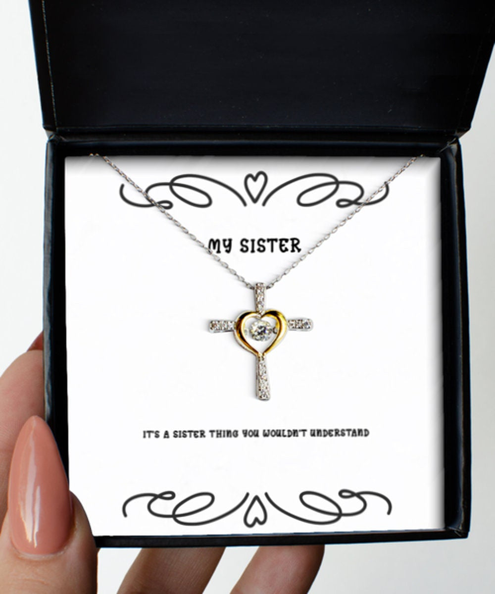 Sarcastic Sister Gifts, It's A Sister Thing You Wouldn't Understand, Sister Cross Dancing Necklace From Sister