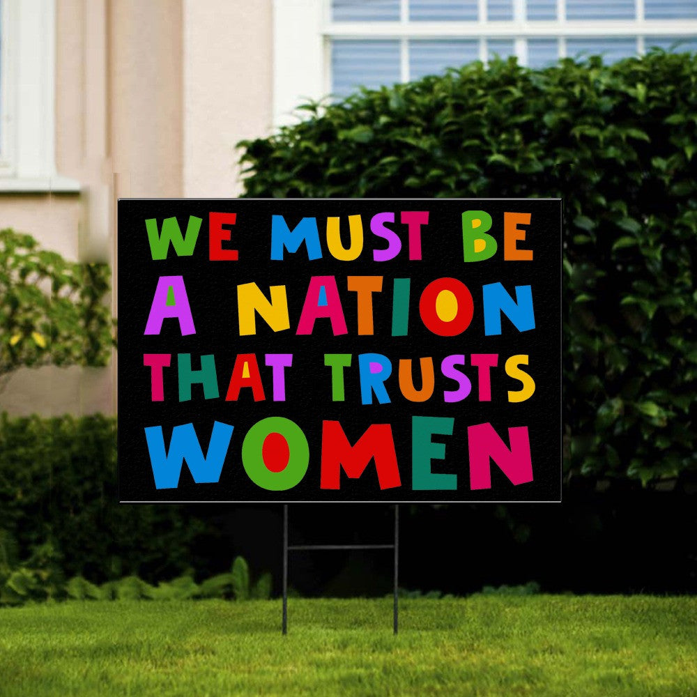 We Must Be A Nation That Trust Women Yard Sign Women's Rights Lawn Sign Feminist Gifts