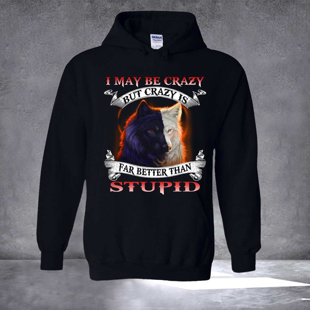 Wolf I May Be Crazy But Crazy Is Far Better Than Stupid Hoodie Funny Gifts For Husband