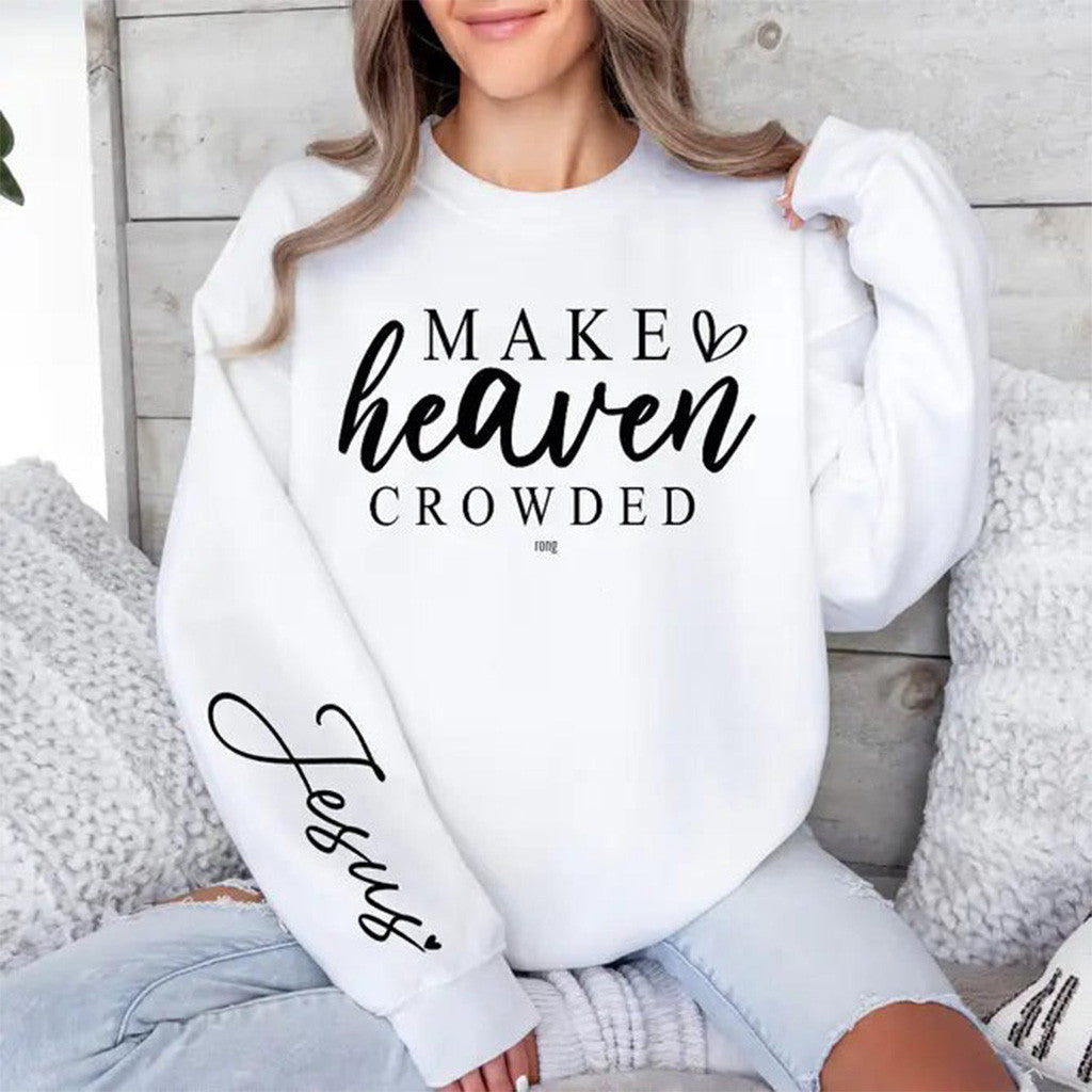 Make Heaven Crowded Sweatshirt Jesus Sweatshirt Gifts For Christian