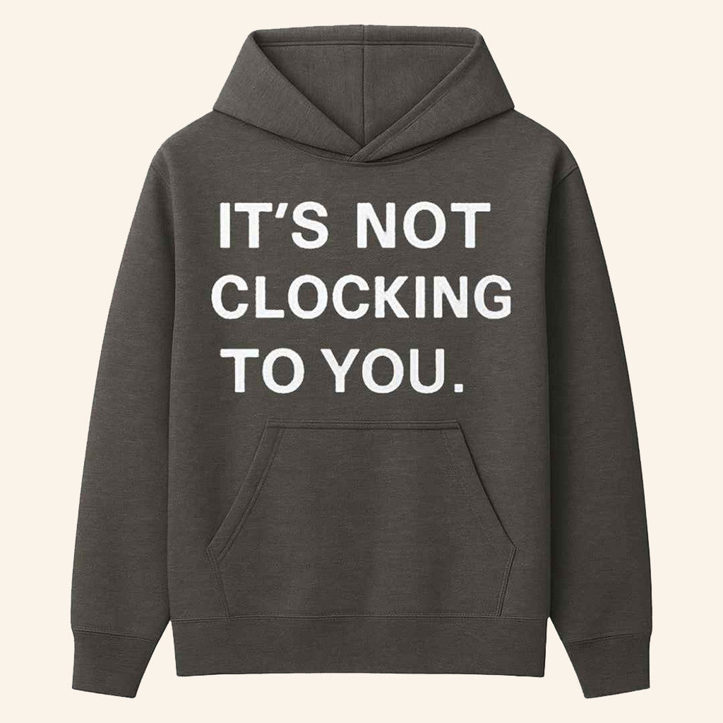 Justin Bieber It's Not Clocking To You Hoodie Gifts For Dudes