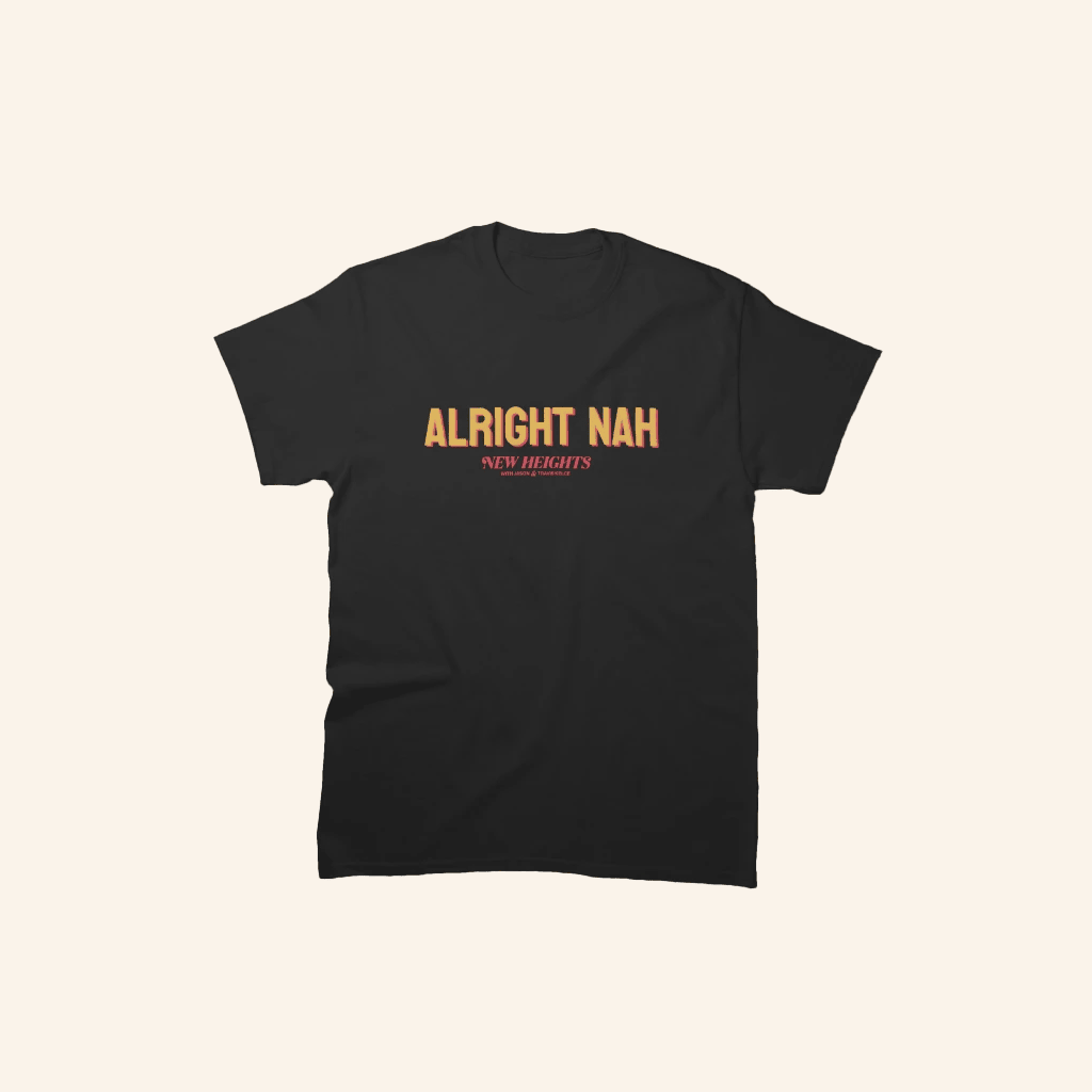 New Heights Merch Alright Nah New Heights T-Shirt Gifts For Him