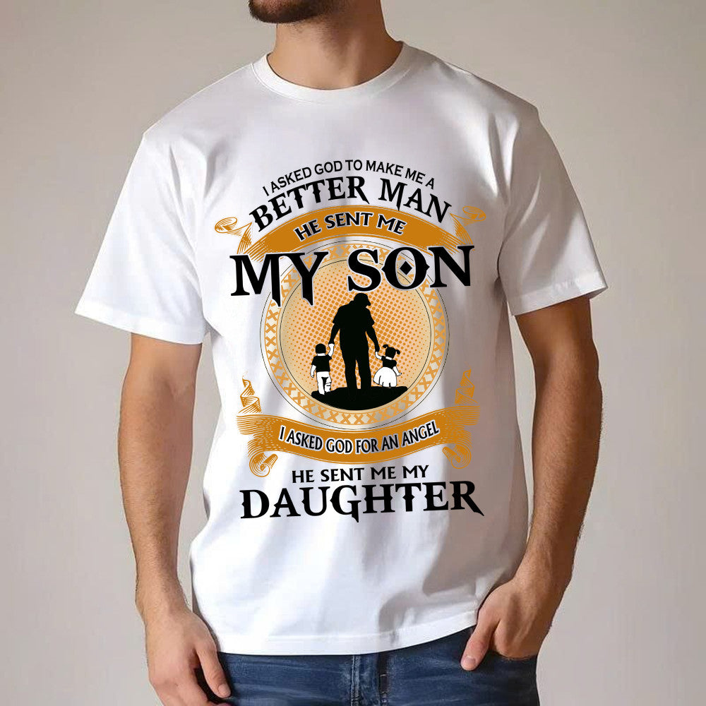 Better Man He Sent Me My Son An Angel He Sent Me My Daughter T-Shirt Good Fathers Day Gifts