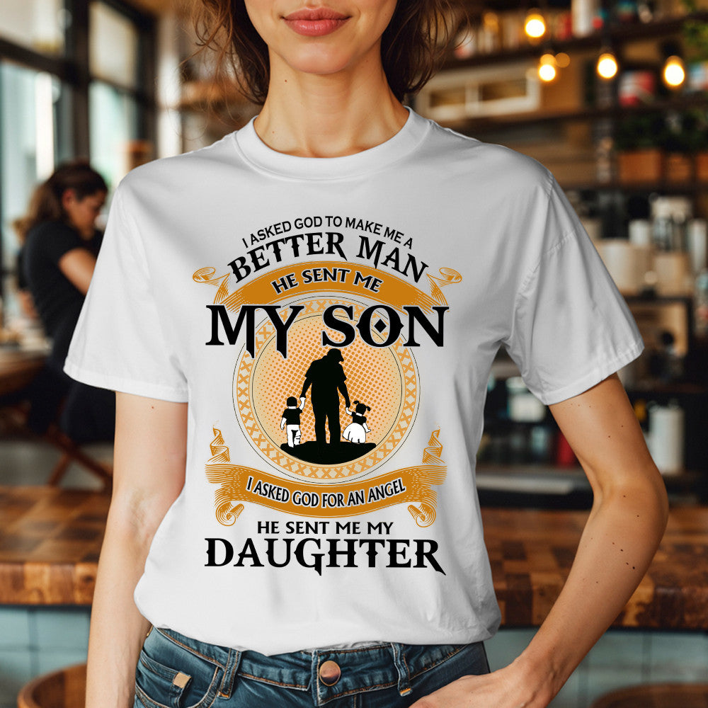 Better Man He Sent Me My Son An Angel He Sent Me My Daughter T-Shirt Good Fathers Day Gifts