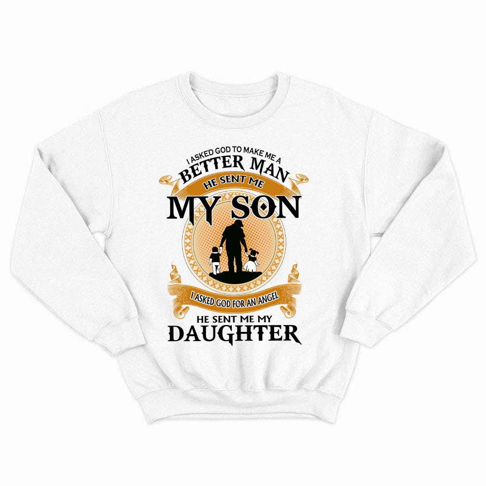 Better Man He Sent Me My Son An Angel He Sent Me My Daughter Sweatshirt Good Fathers Day Gifts