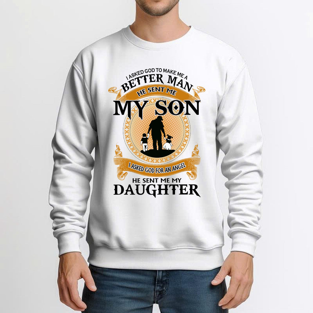 Better Man He Sent Me My Son An Angel He Sent Me My Daughter Sweatshirt Good Fathers Day Gifts