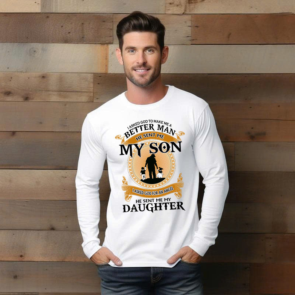 Better Man He Sent Me My Son An Angel He Sent Me My Daughter Long Sleeve Shirt Good Fathers Day Gifts