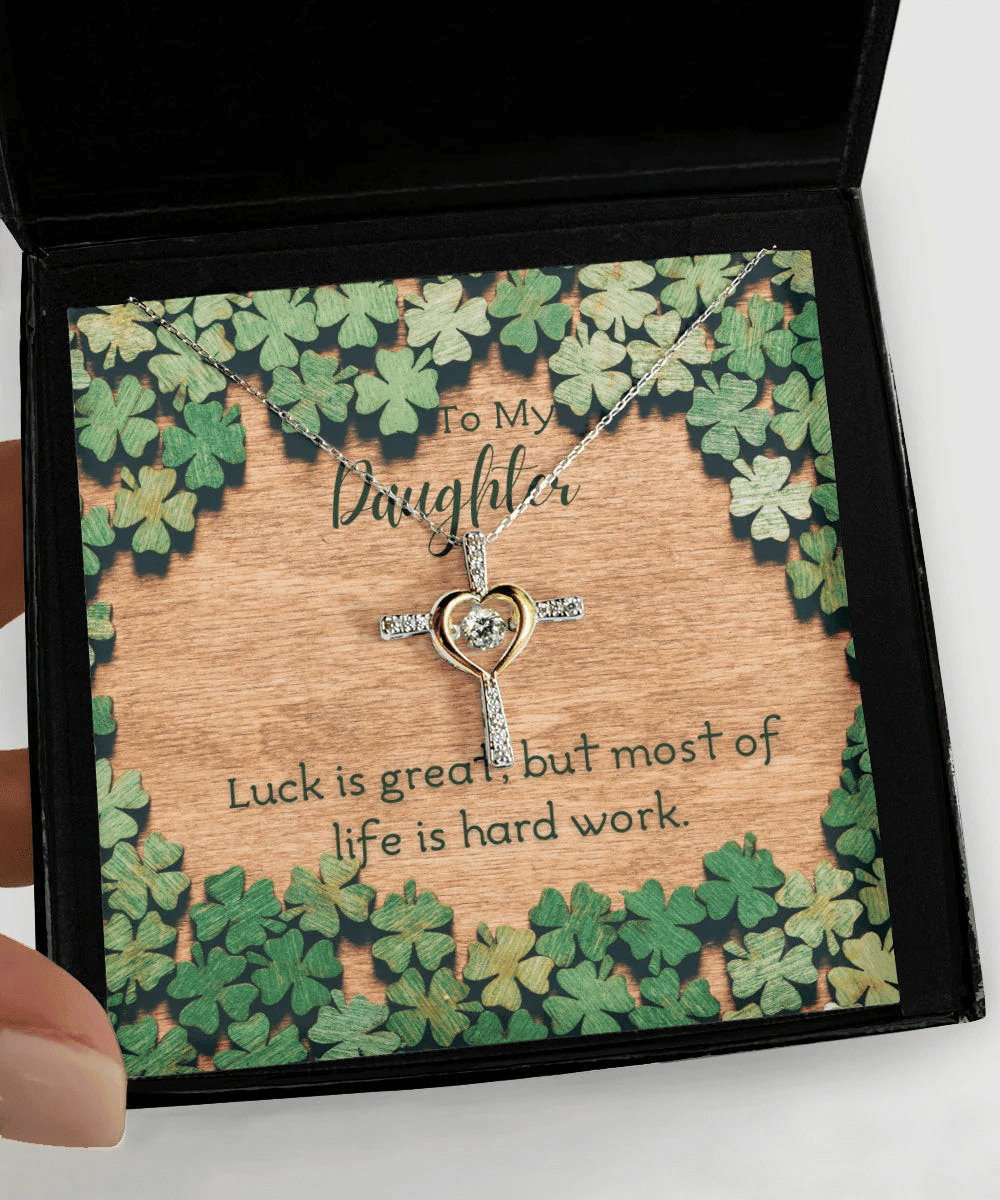 To My Daughter Luck Is Great But Most Of Life Is Hard Work Cross Dancing Necklace Toptrendygear
