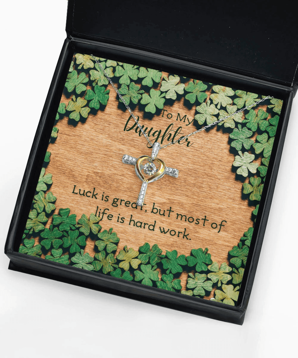 To My Daughter Luck Is Great But Most Of Life Is Hard Work Cross Dancing Necklace Toptrendygear