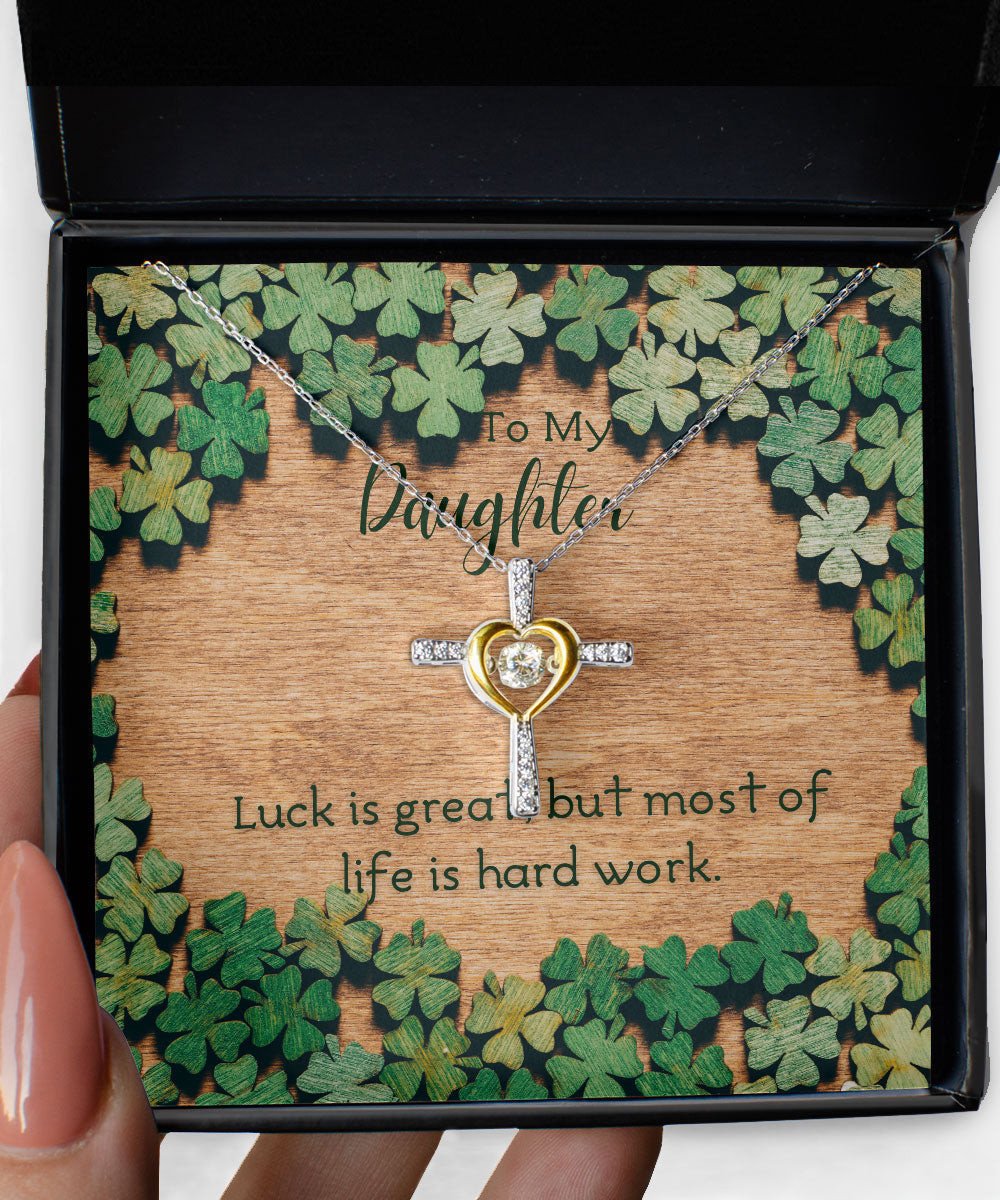 To My Daughter Luck Is Great But Most Of Life Is Hard Work Cross Dancing Necklace Toptrendygear