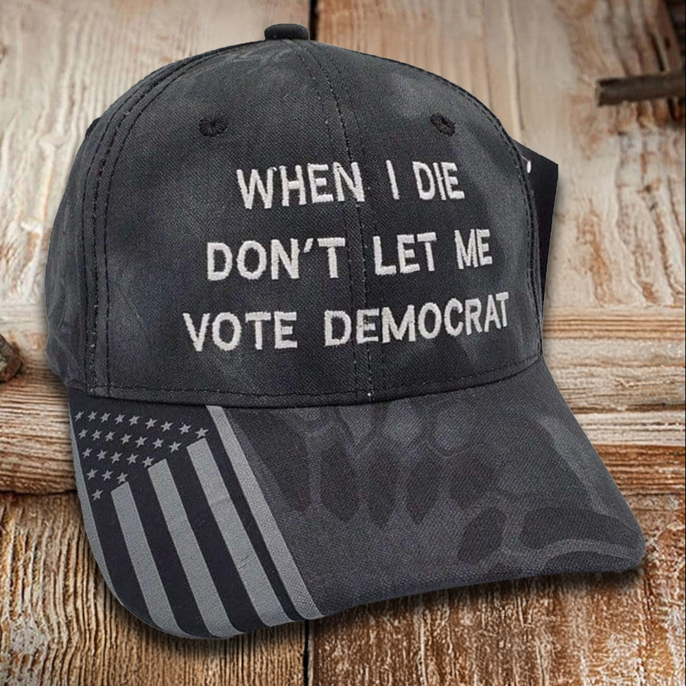 When I Die Don't Let Me Vote Democrat Embroidered Camo Hat Anti Democrat Patriotic Hat Gifts