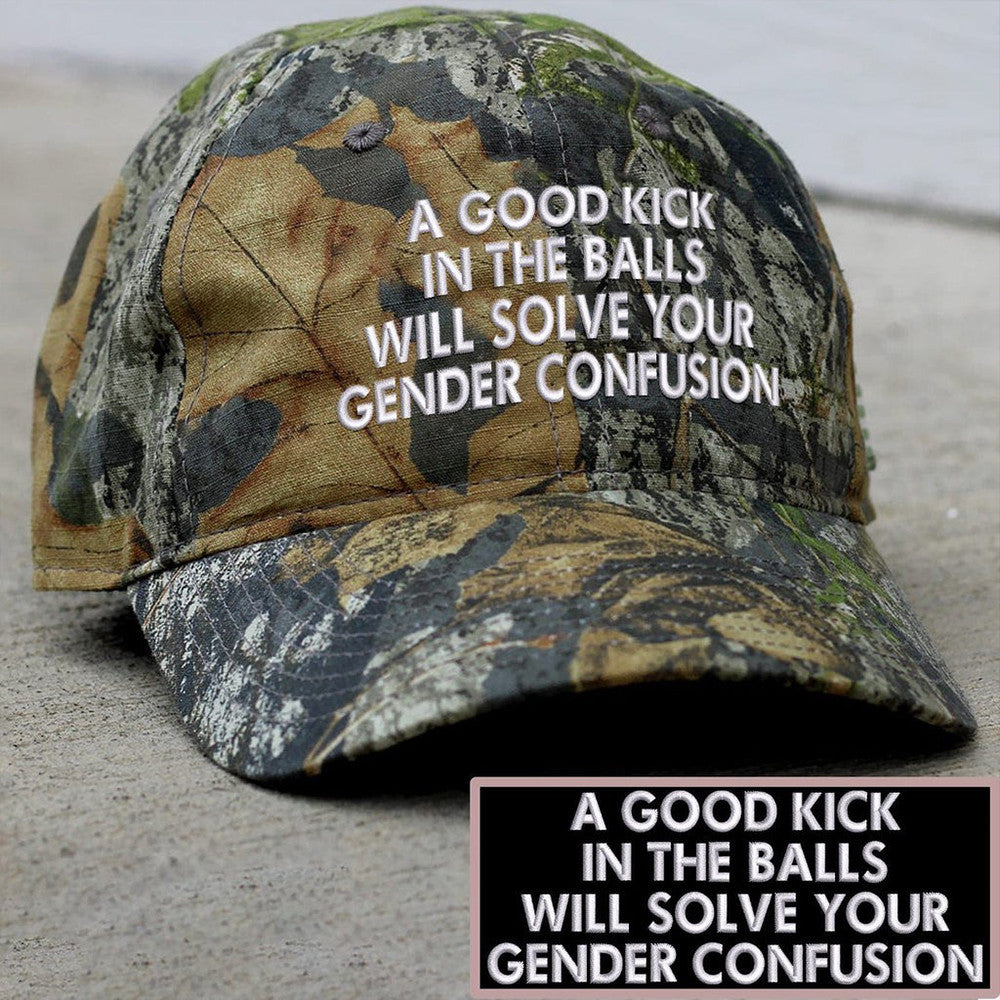 A Good Kick In The Balls Will Solve Your Gender Confusion Embroidered Camo Hat Patriotic Hat