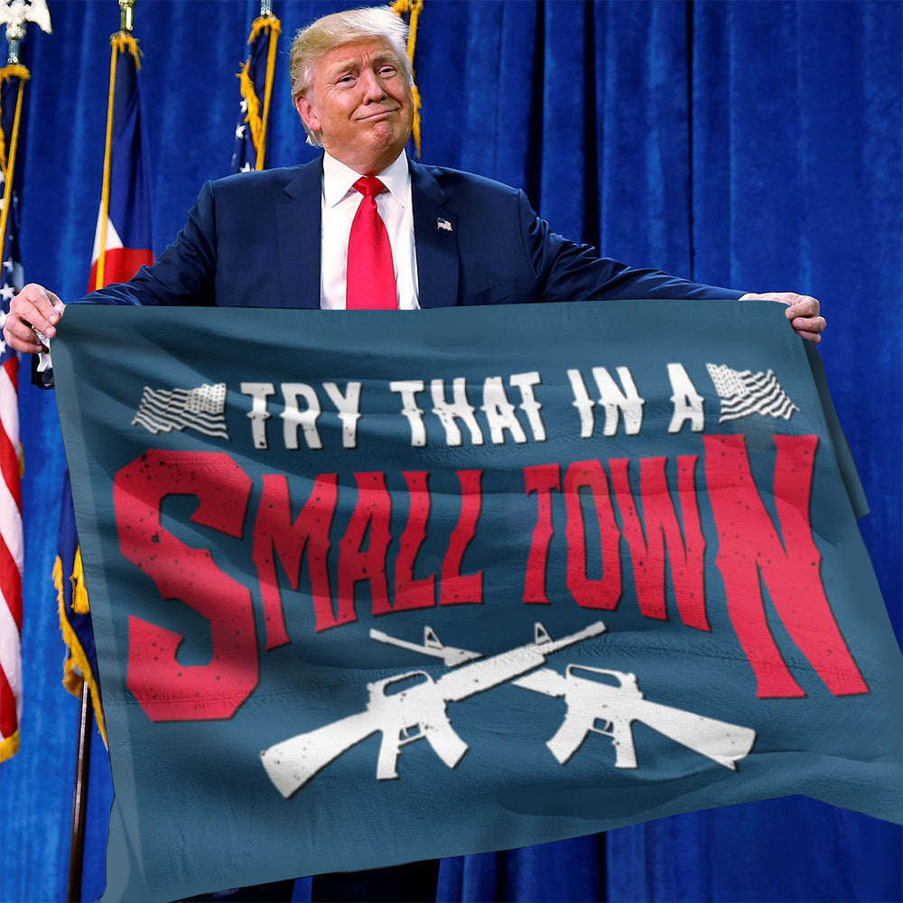 Try That In A Small Town Flag Pro Gun Rights Patriotic Flag 2nd Amendment Merch