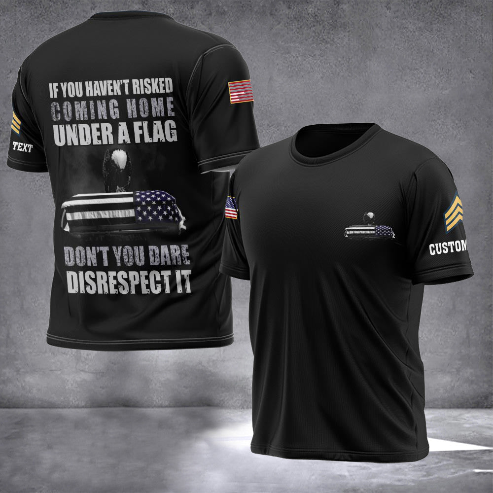 Custom If You Haven't Risked Coming Home Under A Flag Shirt Memorial Veterans T-Shirts