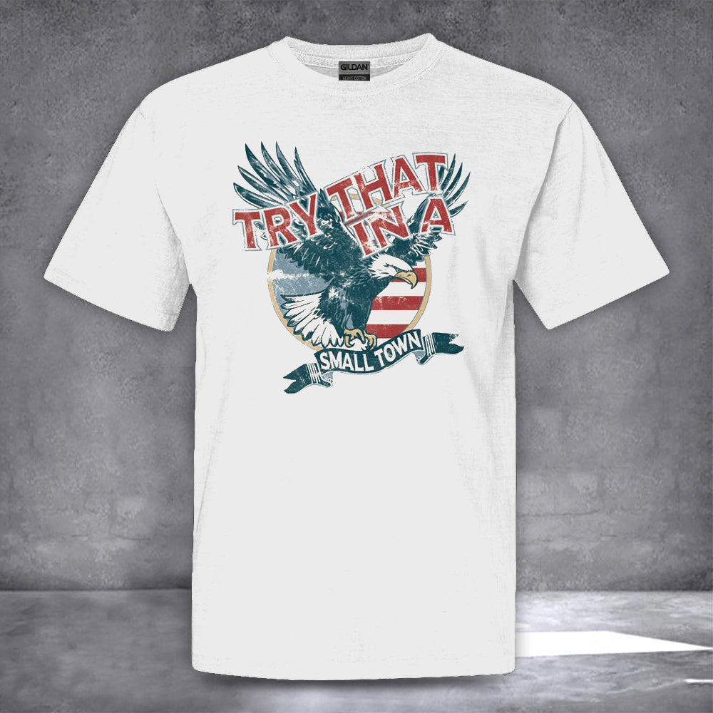 Eagle Try That In A Small Town Shirt Mens Patriotic Tee Shirts Gifts For Husband