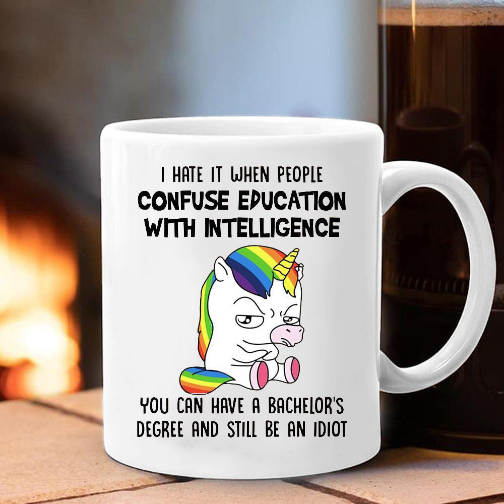 Unicorn I Hate It When People Confuse Education With Intelligence Mug Funny Sayings Mug