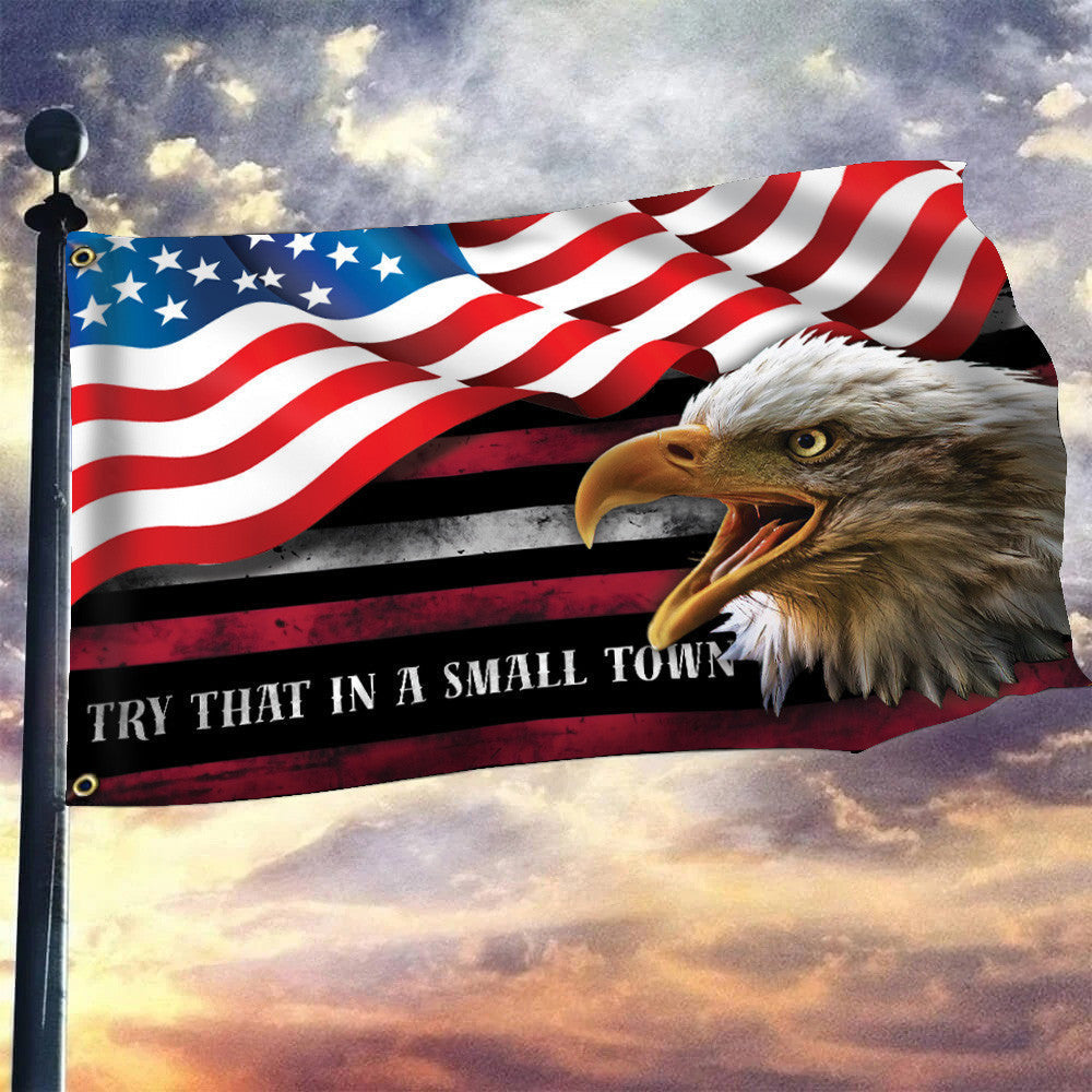 Try That In A Small Town Flag And American Flag Bald Eagle Patriotic Small Town Merch For Fan