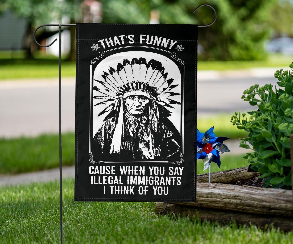 That's Funny Cause When You Say Illegal Immigrants I Thinks Of You Flag For Indigenous Day