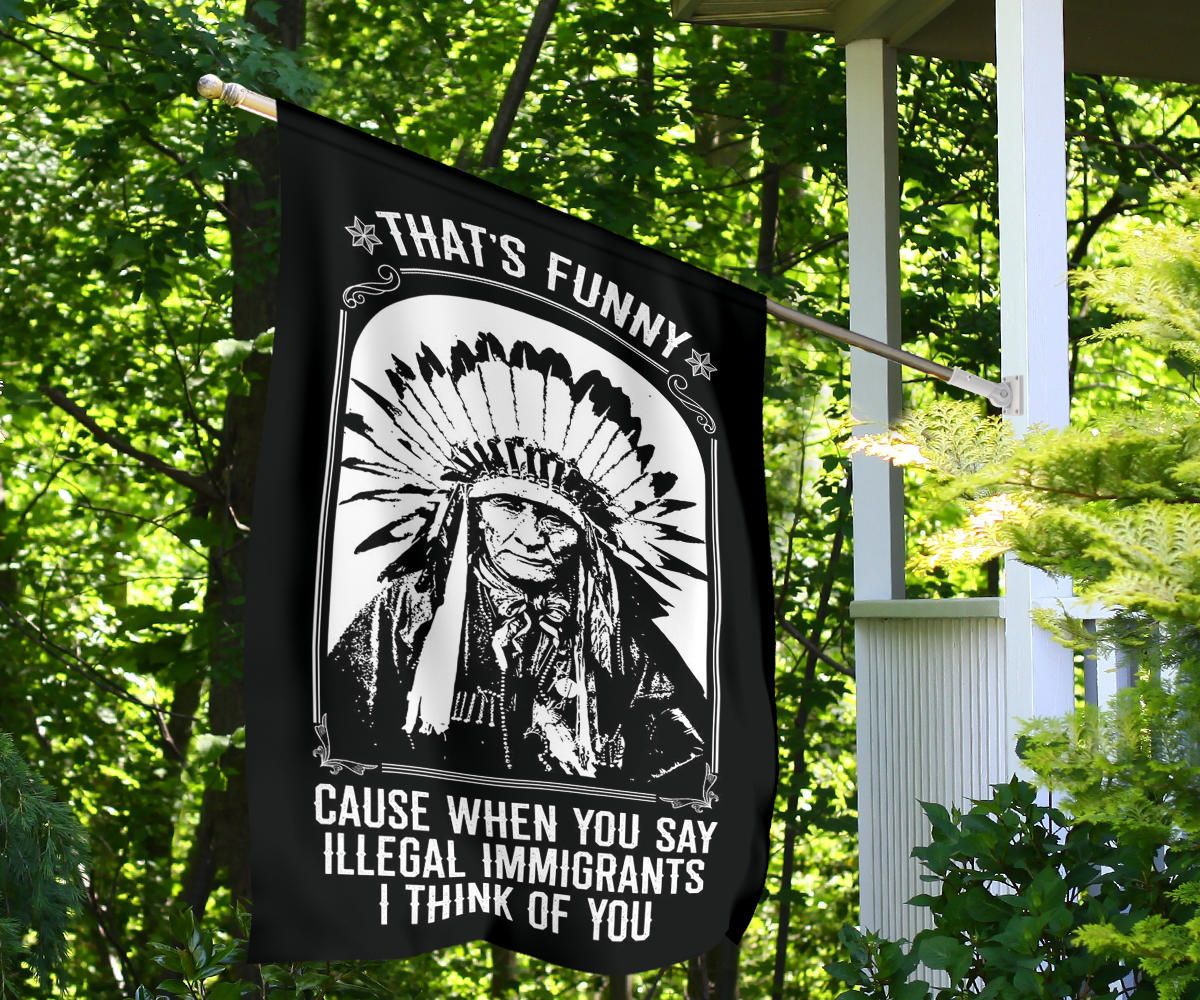 That's Funny Cause When You Say Illegal Immigrants I Thinks Of You Flag For Indigenous Day