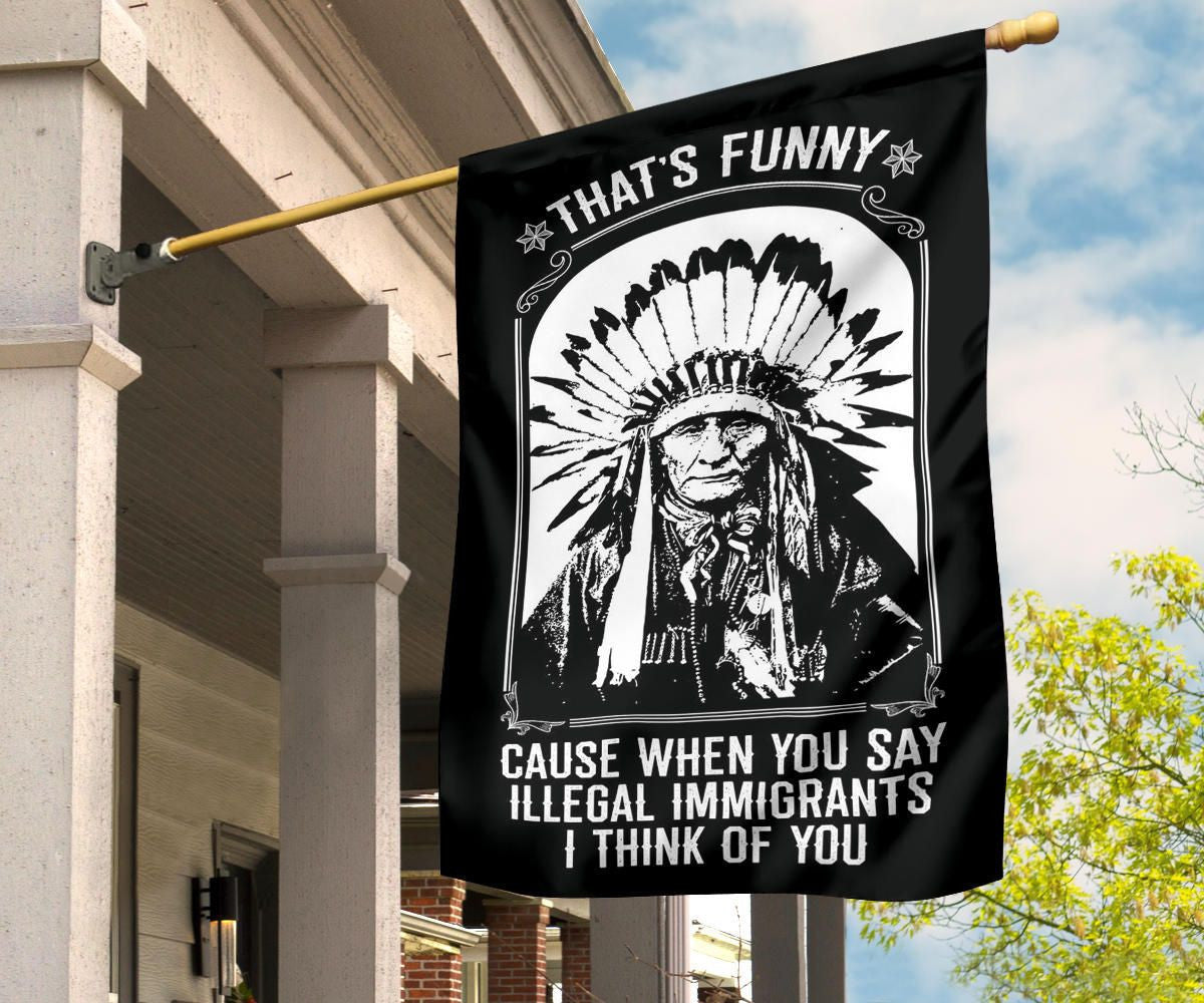 That's Funny Cause When You Say Illegal Immigrants I Thinks Of You Flag For Indigenous Day
