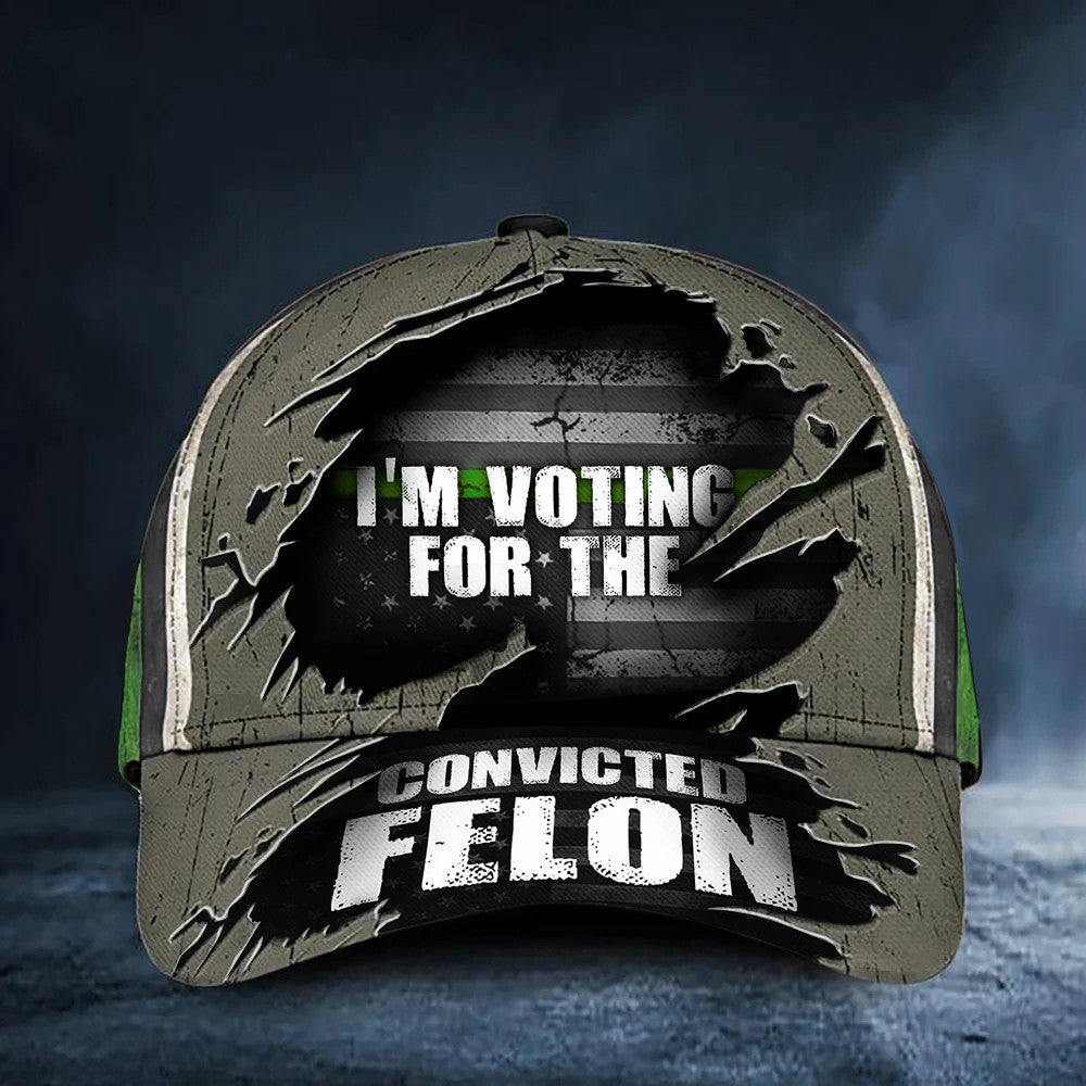 Thin Green Line I'm Voting For The Convicted Felon Hat Veteran For Felon Patriotic Cap