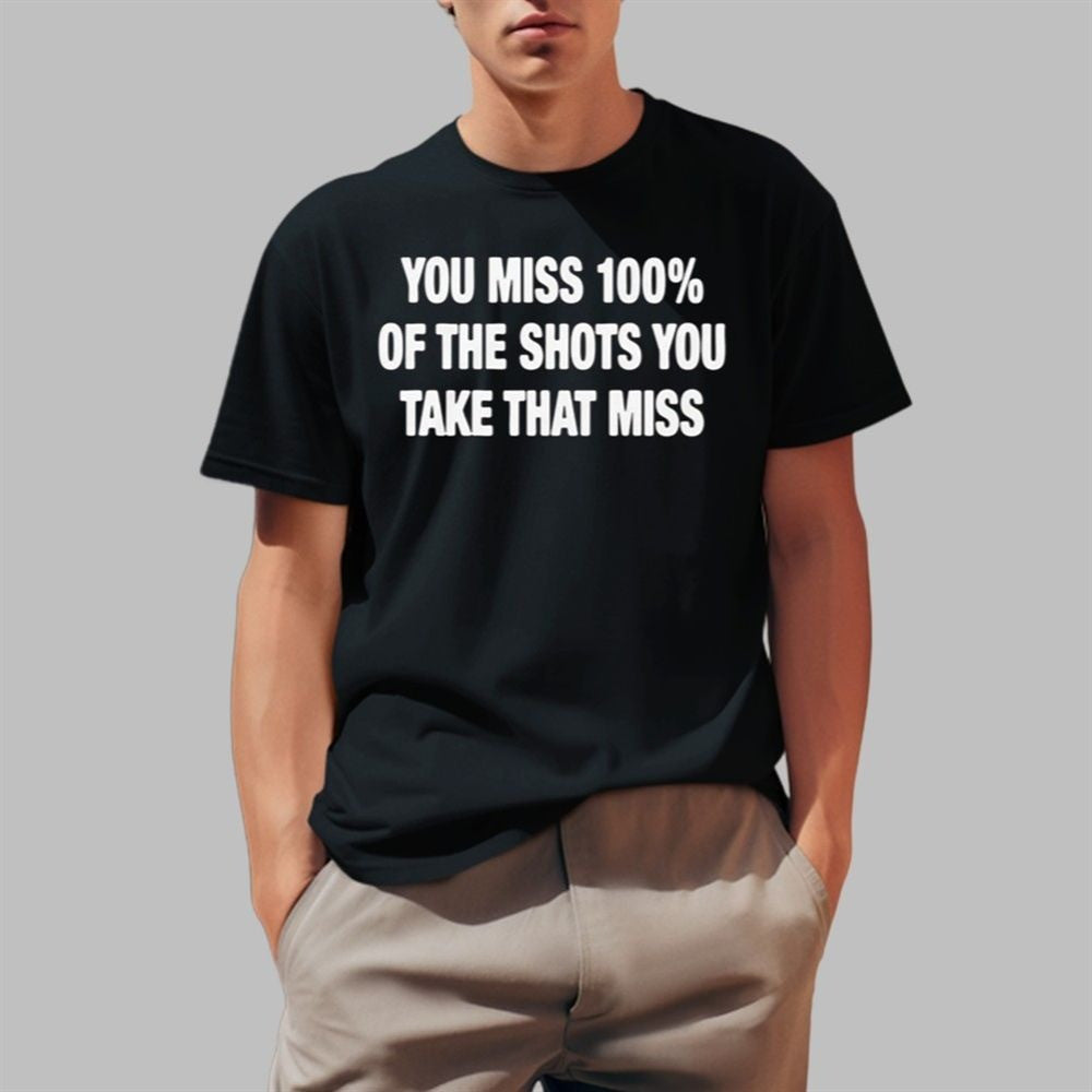 You Miss 100 Of The Shots You Take That Miss Shirt Gift Idea for Boyfriend